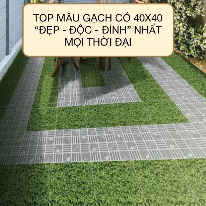 99++ mẫu gạch cỏ 40x40 hoàn hảo cho mọi không gian